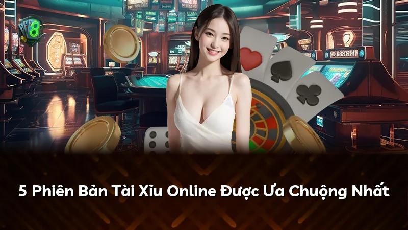 5 Phiên Bản Tài Xỉu Online Được Ưa Chuộng Nhất