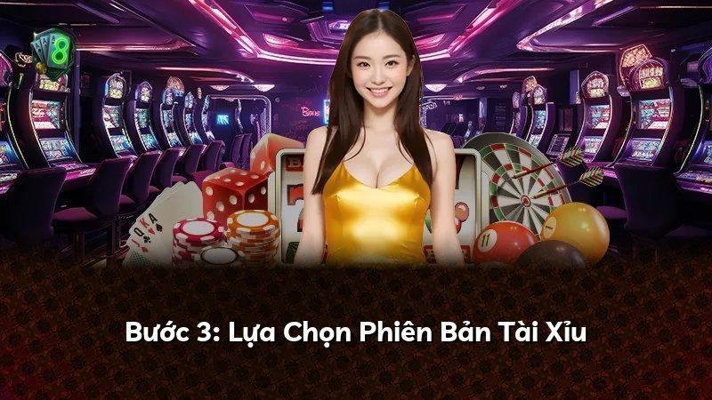 Bước 3: Lựa Chọn Phiên Bản Tài Xỉu