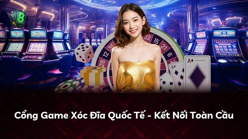 Cổng Game Xóc Đĩa Quốc Tế - Kết Nối Toàn Cầu