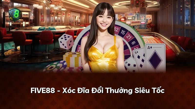 FIVE88 - Xóc Đĩa Đổi Thưởng Siêu Tốc