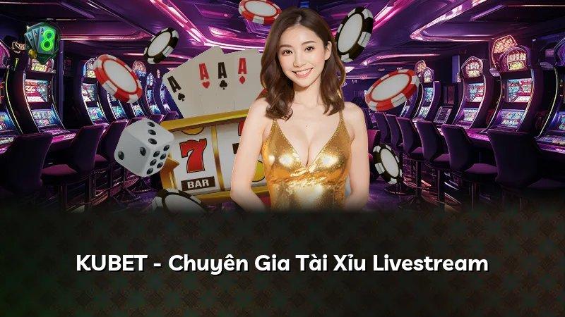 KUBET - Chuyên Gia Tài Xỉu Livestream