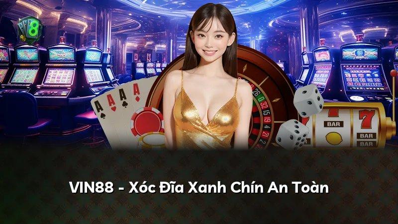 VIN88 - Xóc Đĩa Xanh Chín An Toàn