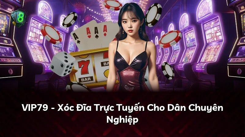 VIP79 - Xóc Đĩa Trực Tuyến Cho Dân Chuyên Nghiệp