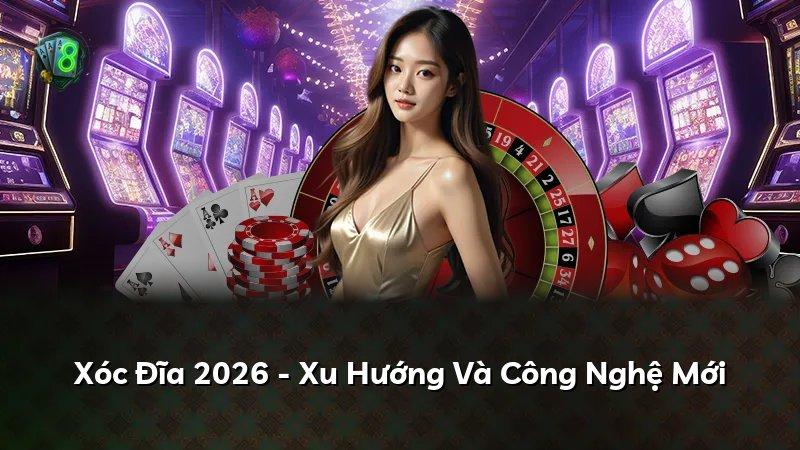 Xóc Đĩa 2026 - Xu Hướng Và Công Nghệ Mới